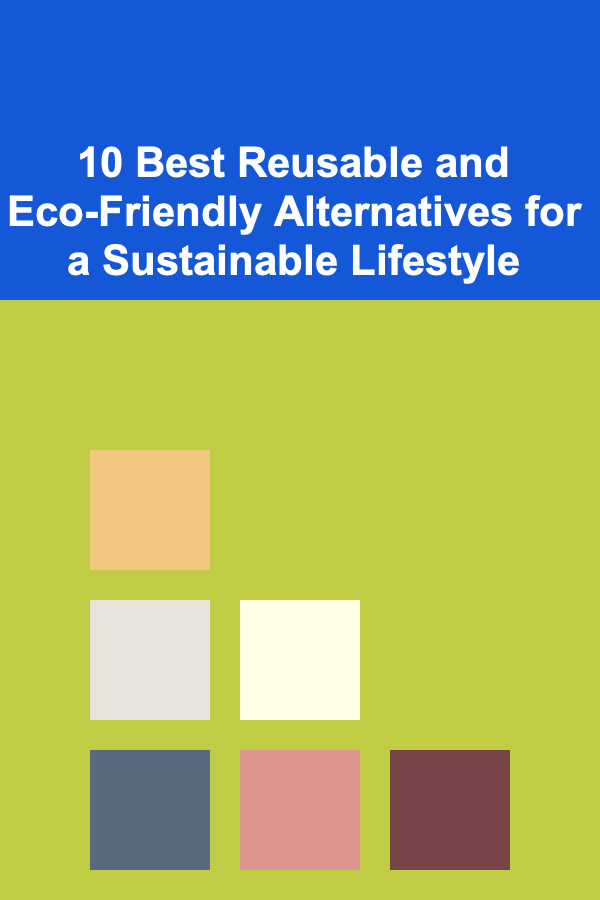 10 Best Reusable and Eco-Friendly Alternatives for a Sustainable Lifestyle