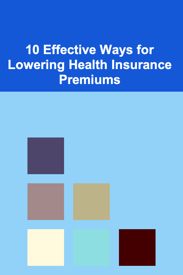 10 Effective Ways for Lowering Health Insurance Premiums