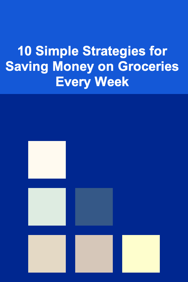 10 Simple Strategies for Saving Money on Groceries Every Week