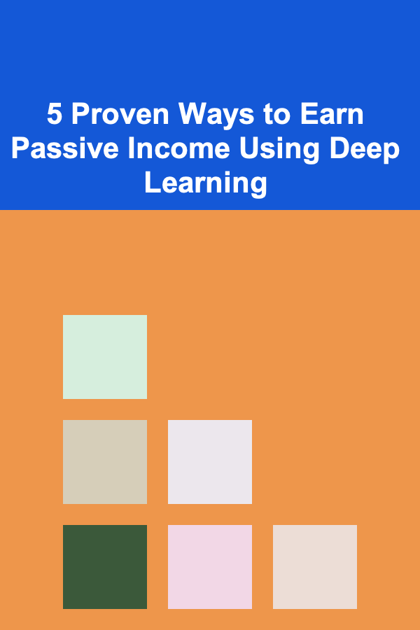 5 Proven Ways to Earn Passive Income Using Deep Learning