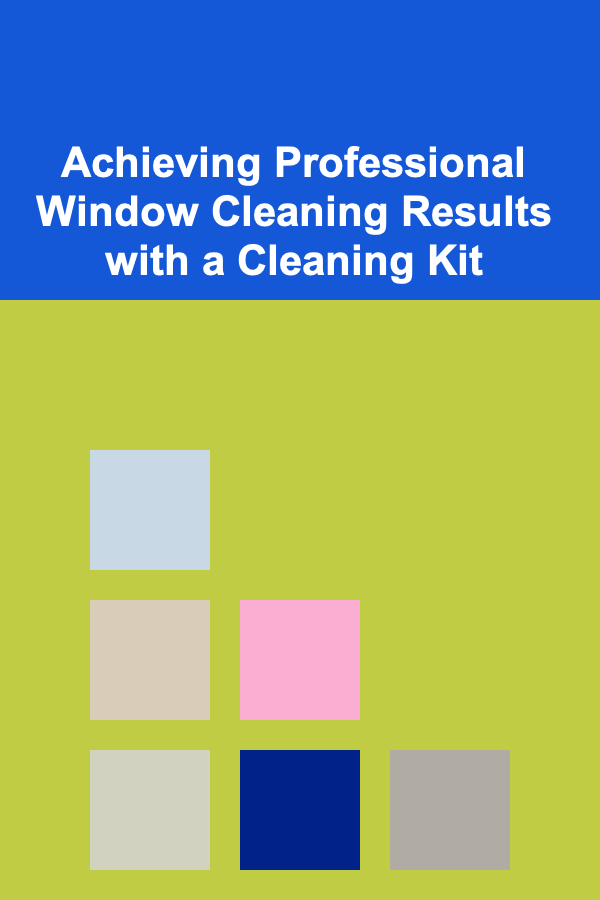 Achieving Professional Window Cleaning Results with a Cleaning Kit