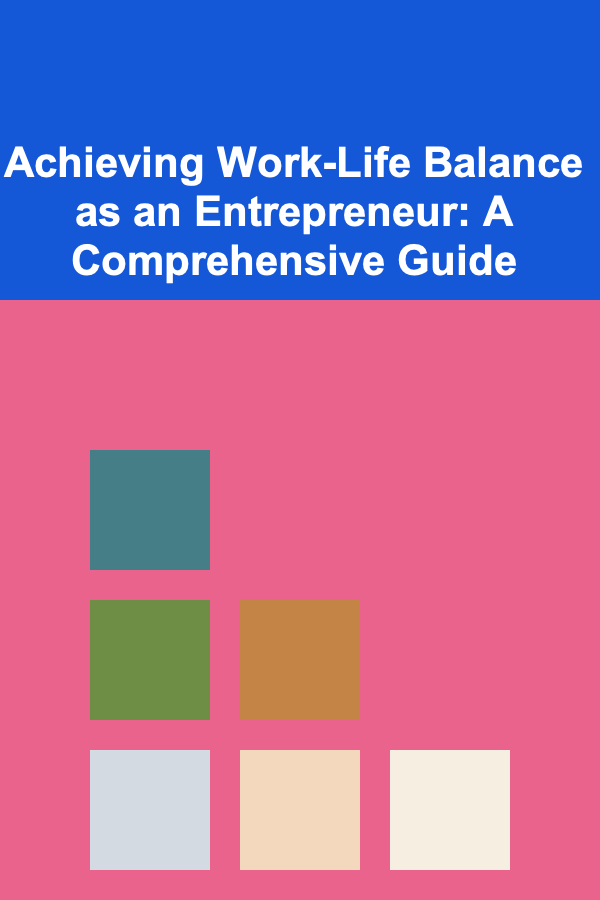 Achieving Work-Life Balance as an Entrepreneur: A Comprehensive Guide