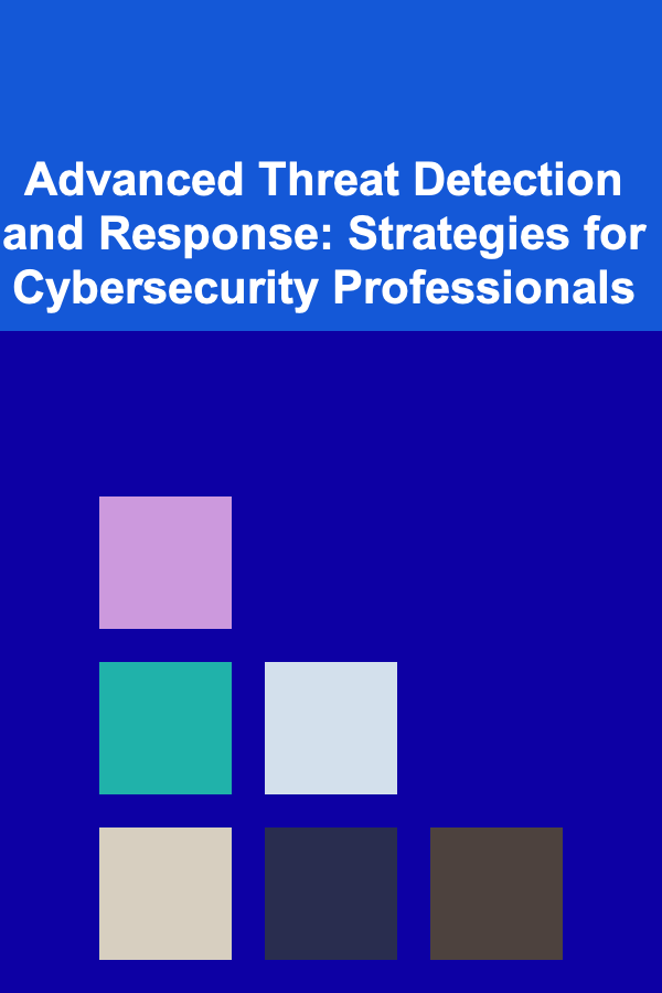 Advanced Threat Detection and Response: Strategies for Cybersecurity Professionals