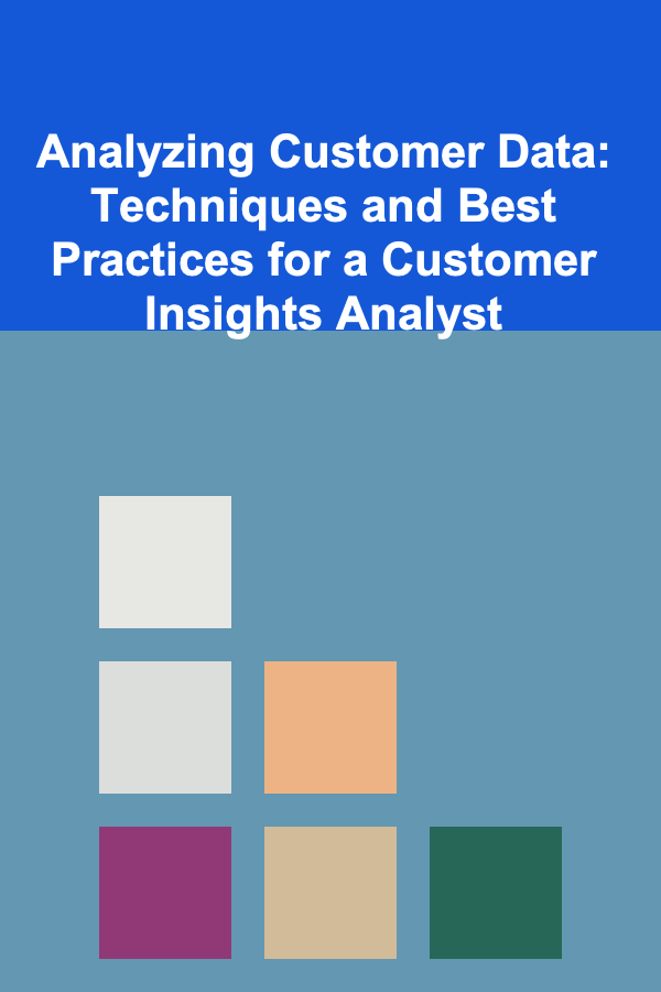 Analyzing Customer Data: Techniques and Best Practices for a Customer Insights Analyst