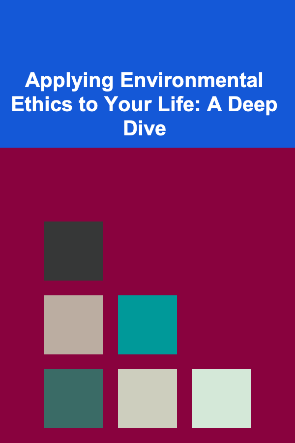 Applying Environmental Ethics to Your Life: A Deep Dive