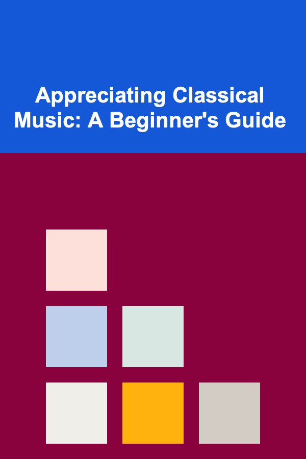 Appreciating Classical Music: A Beginner's Guide