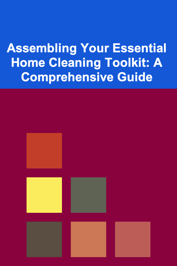 Assembling Your Essential Home Cleaning Toolkit: A Comprehensive Guide