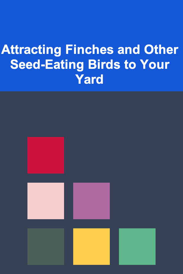 Attracting Finches and Other Seed-Eating Birds to Your Yard