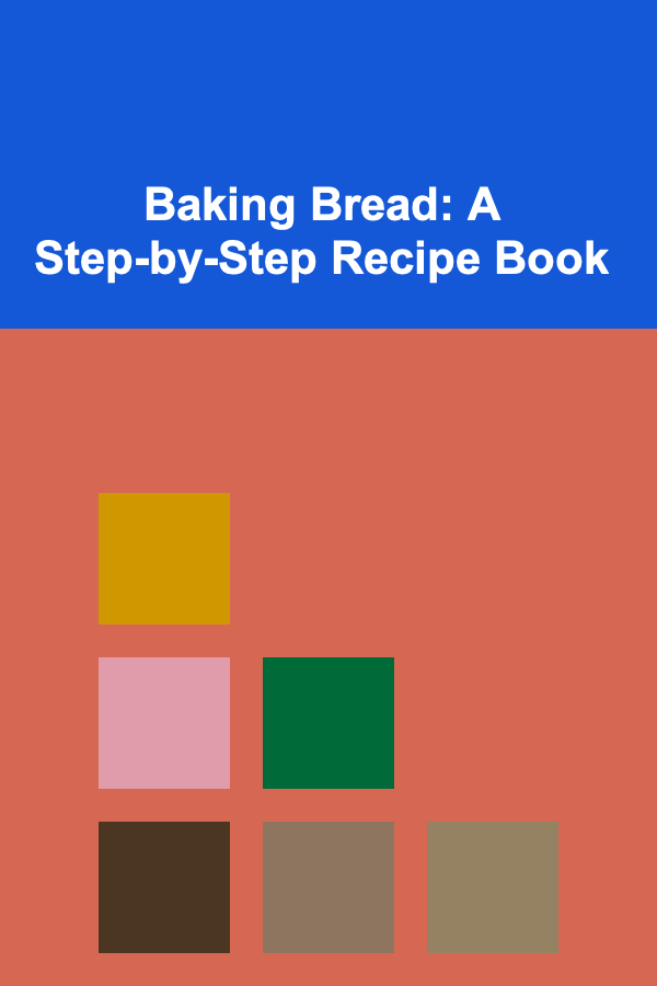 Baking Bread: A Step-by-Step Recipe Book