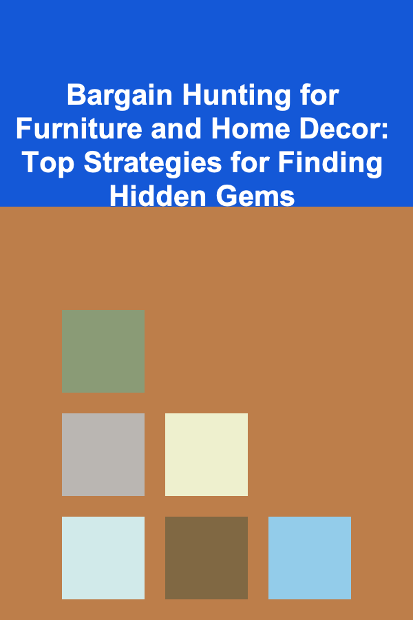 Bargain Hunting for Furniture and Home Decor: Top Strategies for Finding Hidden Gems