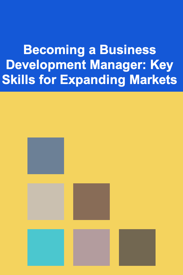 Becoming a Business Development Manager: Key Skills for Expanding Markets