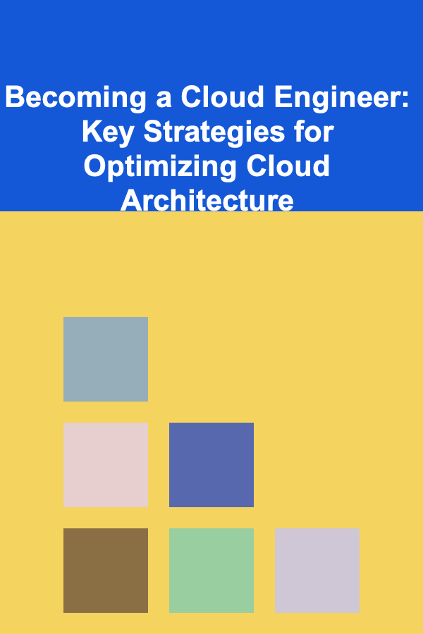 Becoming a Cloud Engineer: Key Strategies for Optimizing Cloud Architecture