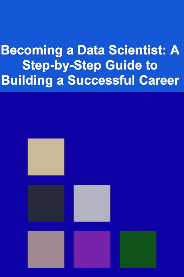 Becoming a Data Scientist: A Step-by-Step Guide to Building a Successful Career