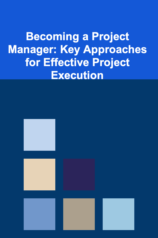 Becoming a Project Manager: Key Approaches for Effective Project Execution