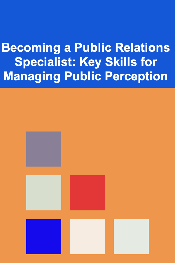 Becoming a Public Relations Specialist: Key Skills for Managing Public Perception