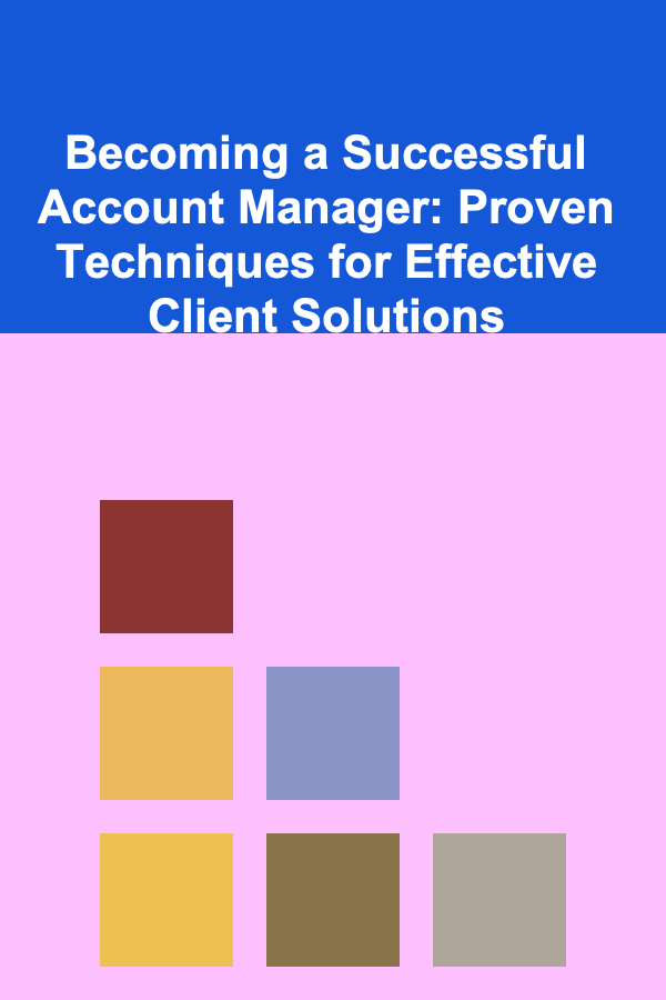 Becoming a Successful Account Manager: Proven Techniques for Effective Client Solutions