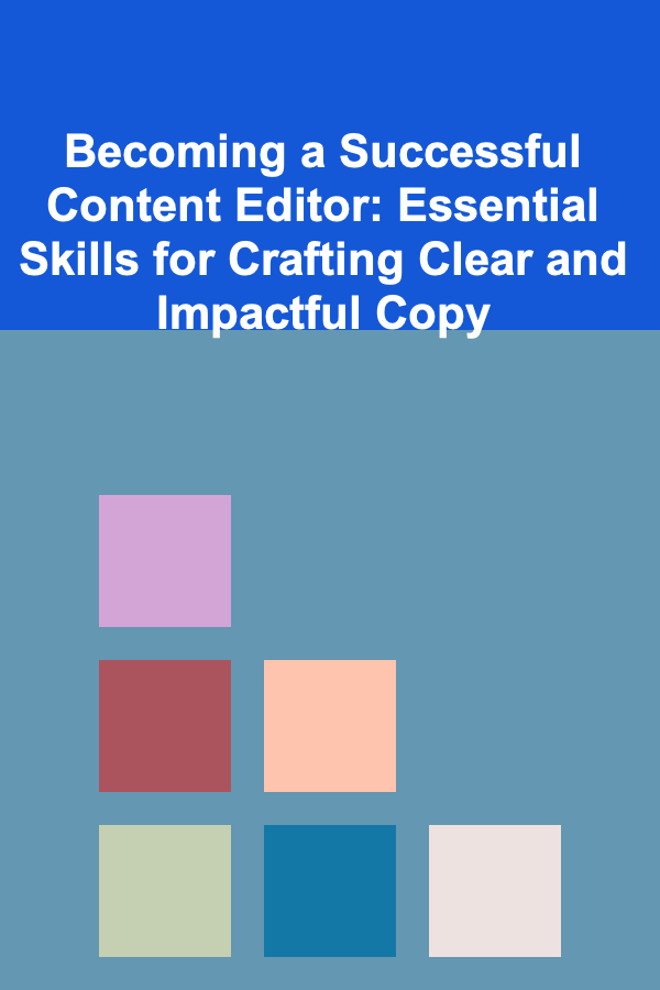 Becoming a Successful Content Editor: Essential Skills for Crafting Clear and Impactful Copy