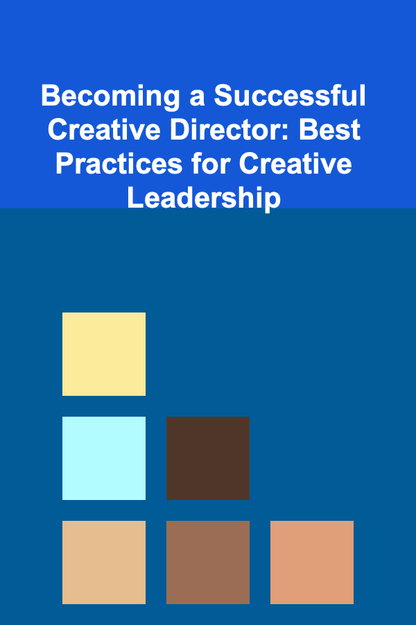 Becoming a Successful Creative Director: Best Practices for Creative Leadership