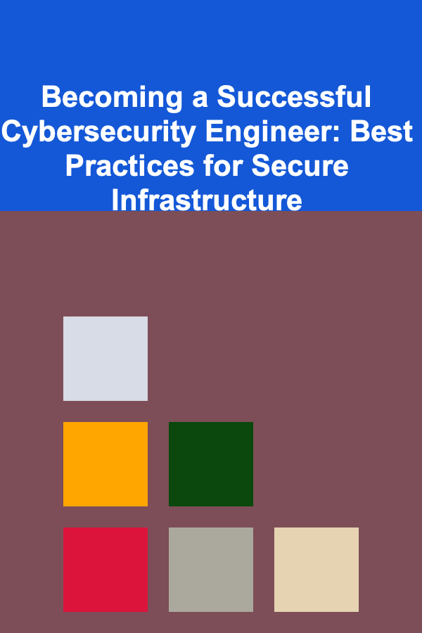 Becoming a Successful Cybersecurity Engineer: Best Practices for Secure Infrastructure