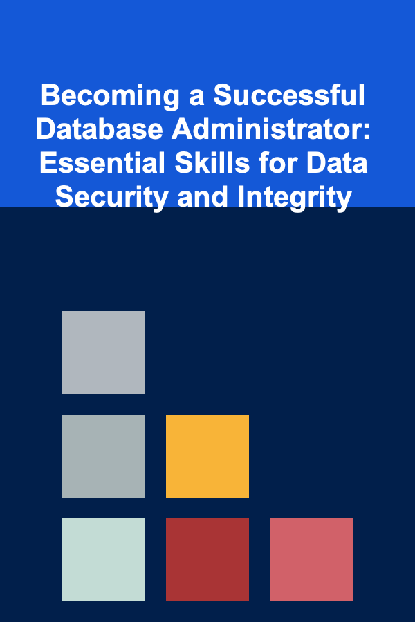 Becoming a Successful Database Administrator: Essential Skills for Data Security and Integrity
