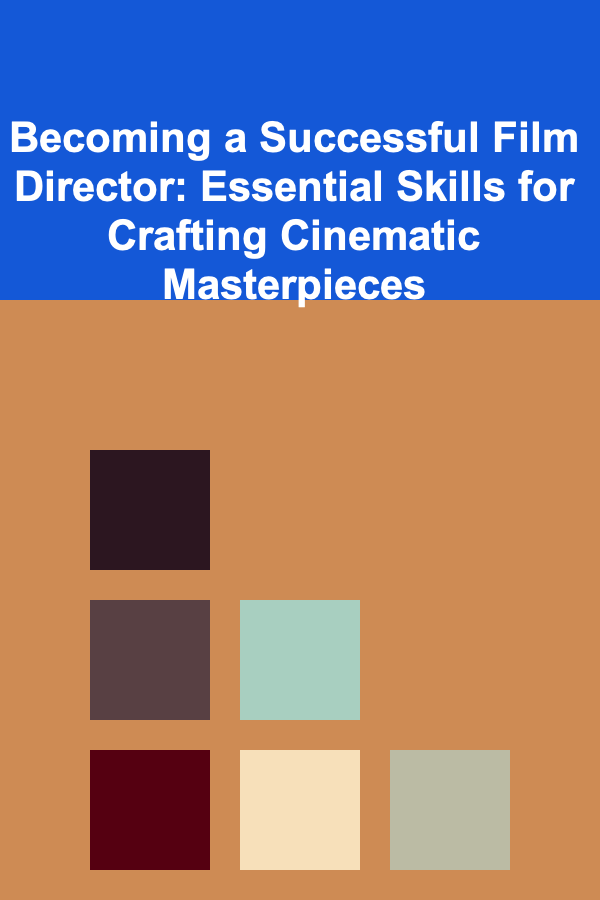 Becoming a Successful Film Director: Essential Skills for Crafting Cinematic Masterpieces