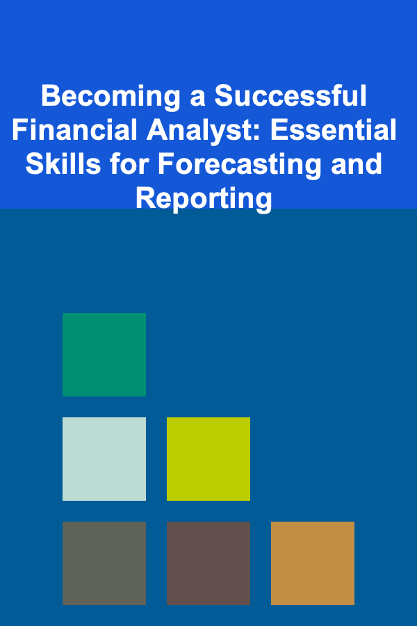Becoming a Successful Financial Analyst: Essential Skills for Forecasting and Reporting