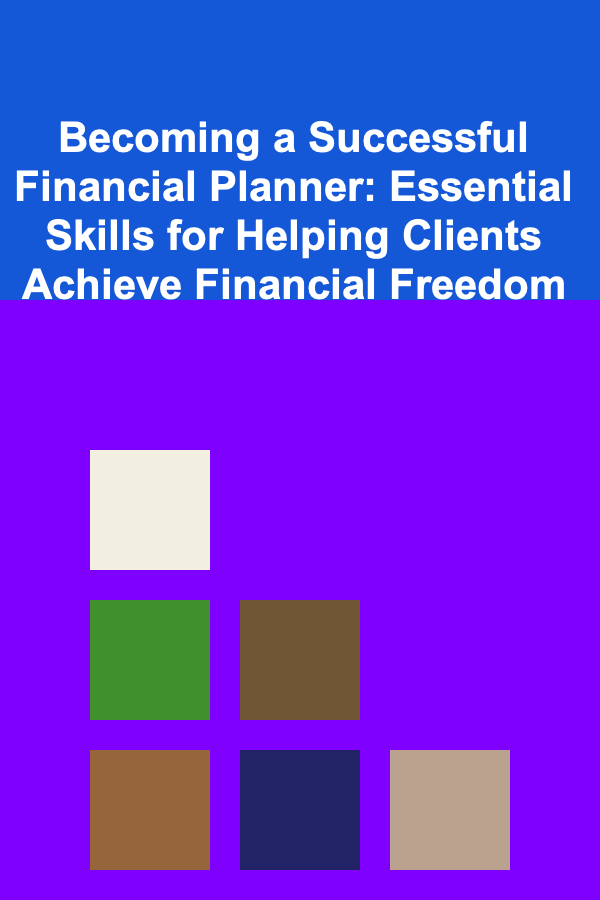 Becoming a Successful Financial Planner: Essential Skills for Helping Clients Achieve Financial Freedom