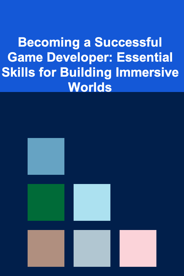 Becoming a Successful Game Developer: Essential Skills for Building Immersive Worlds