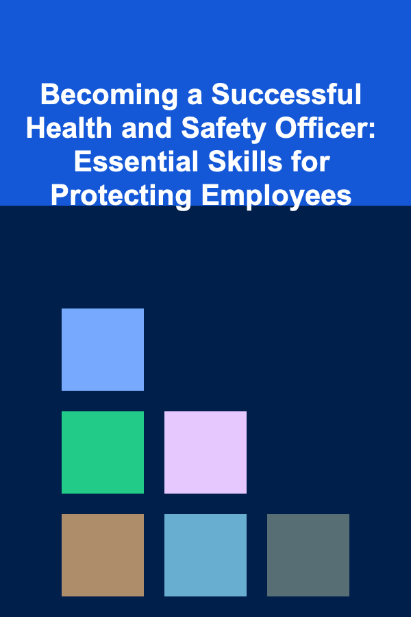 Becoming a Successful Health and Safety Officer: Essential Skills for Protecting Employees