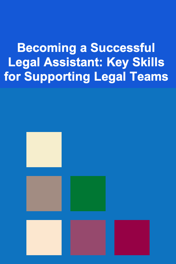 Becoming a Successful Legal Assistant: Key Skills for Supporting Legal Teams
