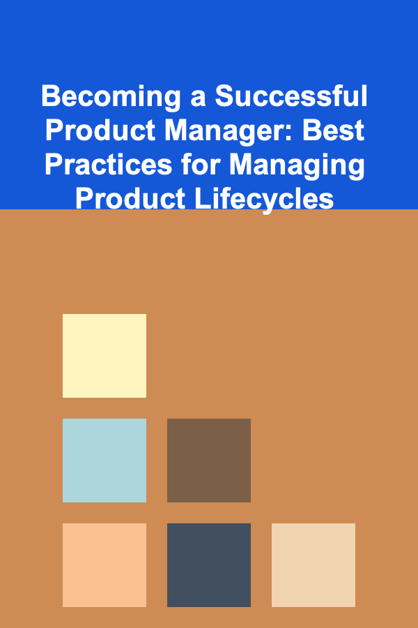 Becoming a Successful Product Manager: Best Practices for Managing Product Lifecycles