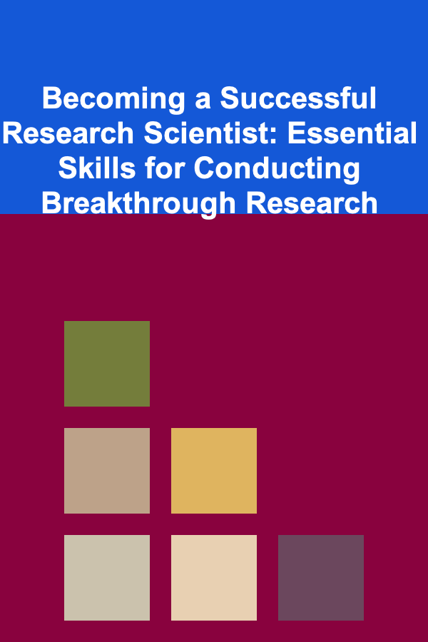 Becoming a Successful Research Scientist: Essential Skills for Conducting Breakthrough Research