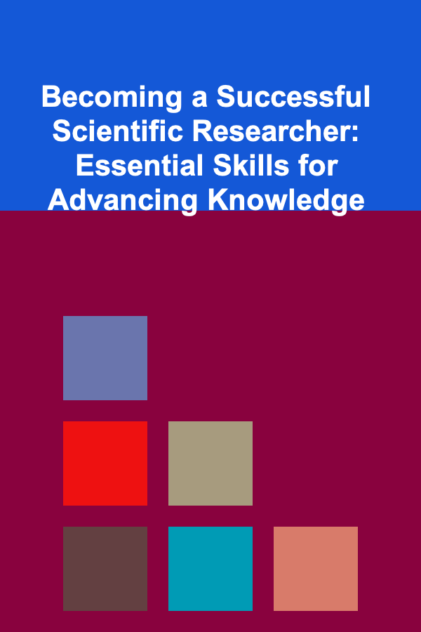 Becoming a Successful Scientific Researcher: Essential Skills for Advancing Knowledge