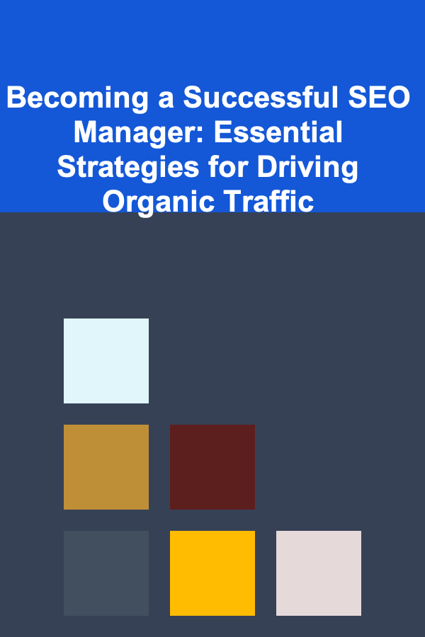 Becoming a Successful SEO Manager: Essential Strategies for Driving Organic Traffic