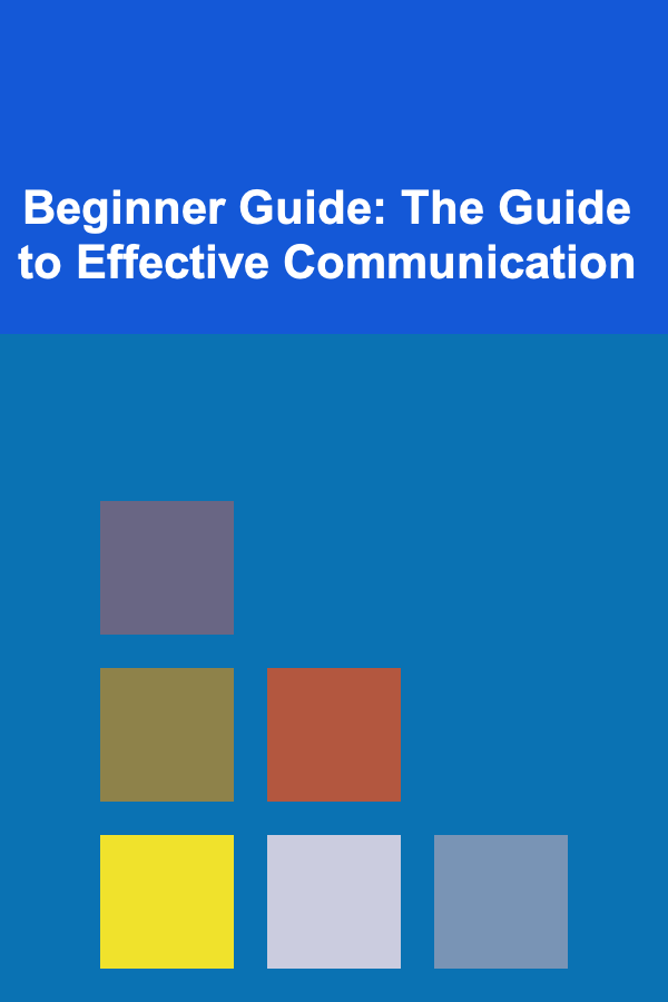 Beginner Guide: The Guide to Effective Communication