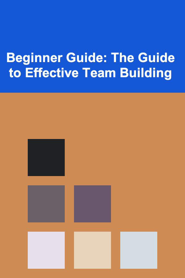 Beginner Guide: The Guide to Effective Team Building