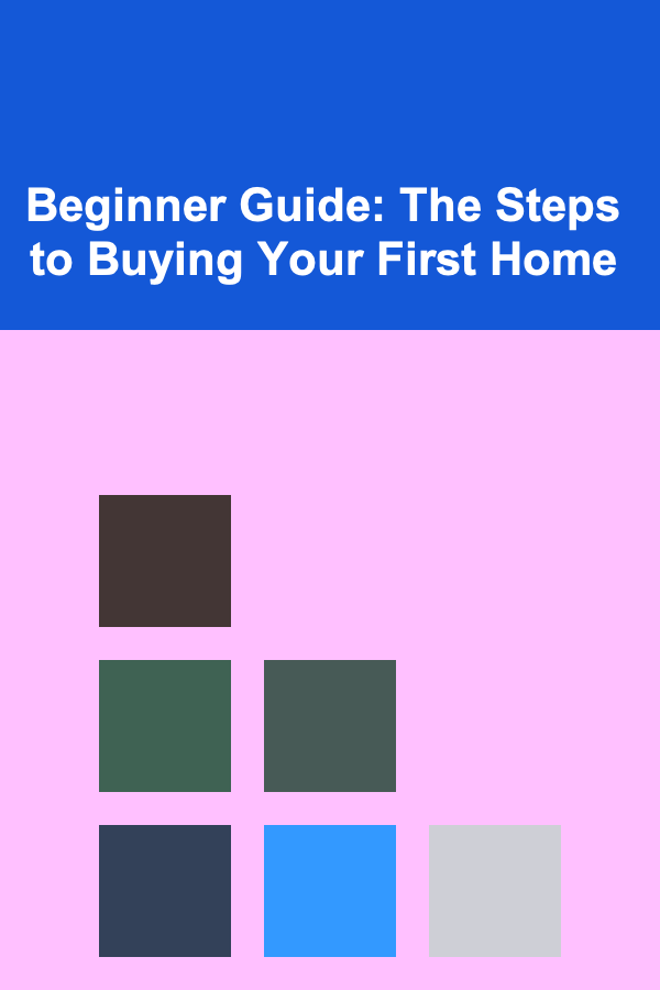 Beginner Guide: The Steps to Buying Your First Home