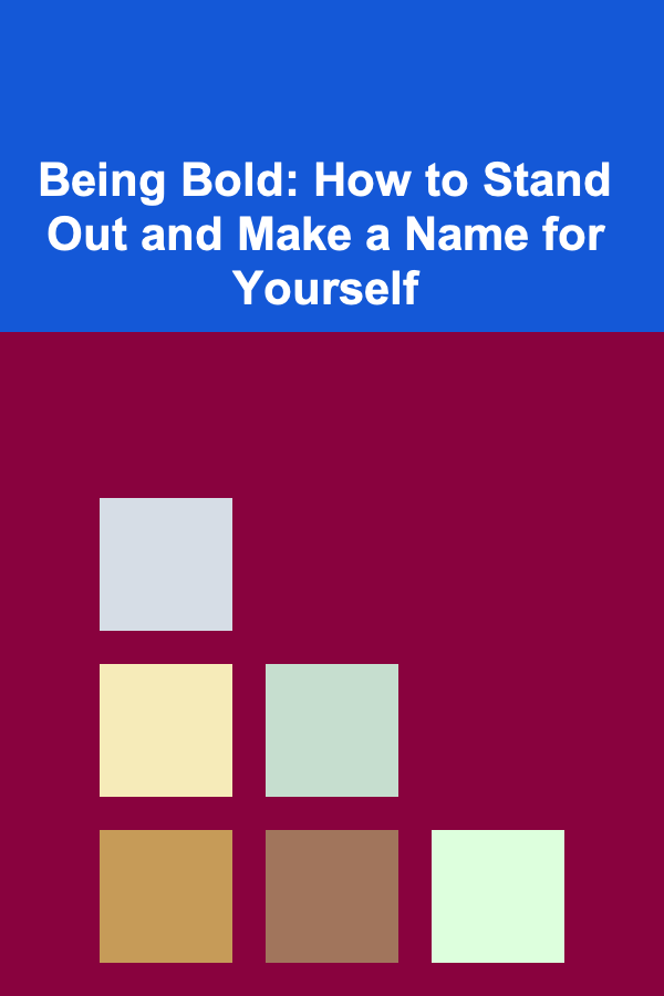 Being Bold: How to Stand Out and Make a Name for Yourself