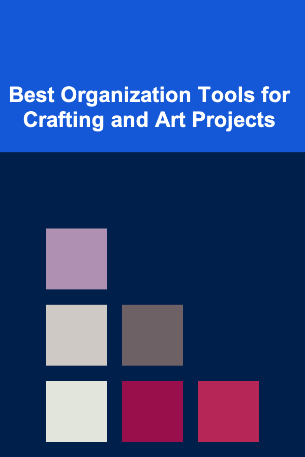 Best Organization Tools for Crafting and Art Projects