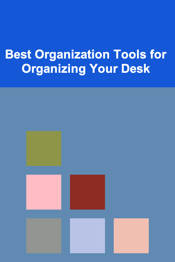 Best Organization Tools for Organizing Your Desk