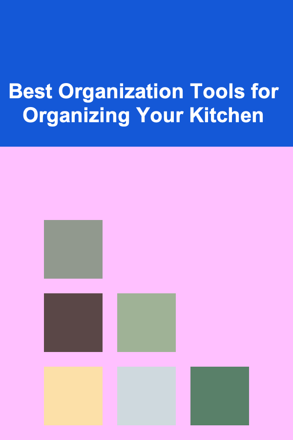 Best Organization Tools for Organizing Your Kitchen