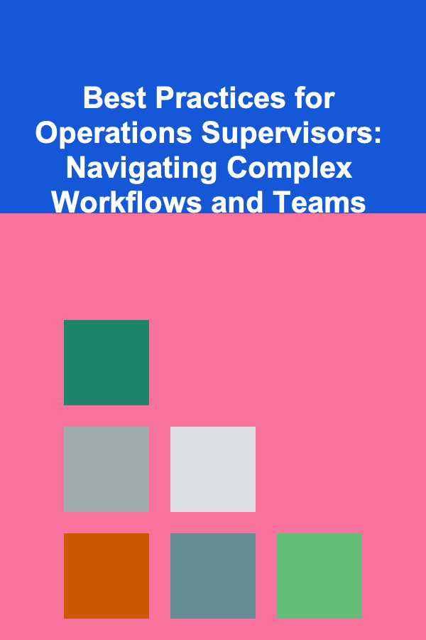 Best Practices for Operations Supervisors: Navigating Complex Workflows and Teams