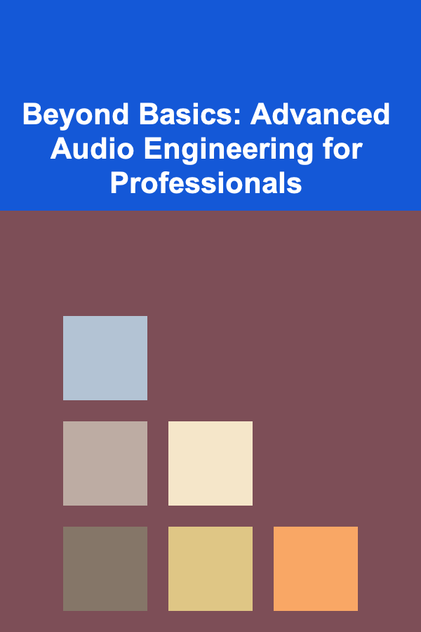 Beyond Basics: Advanced Audio Engineering for Professionals