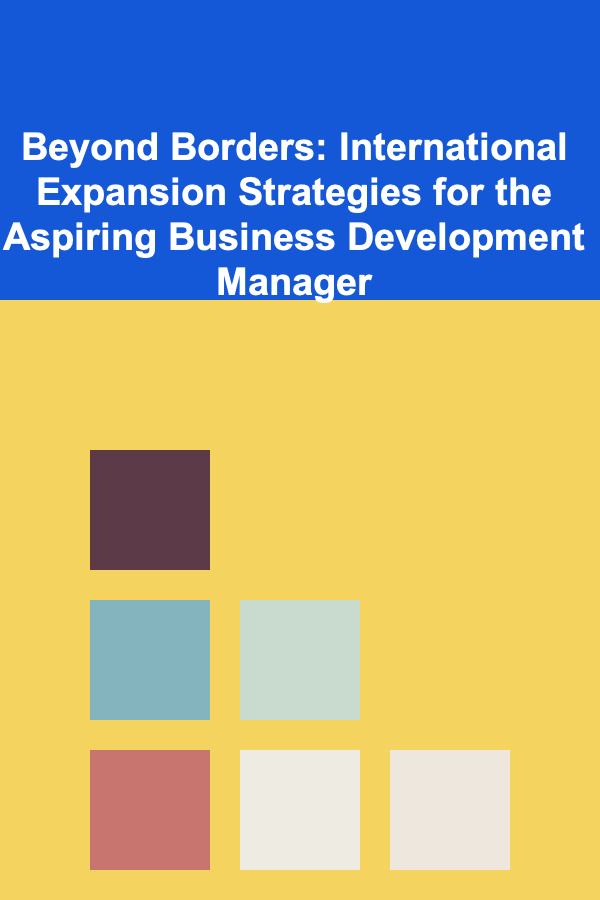 Beyond Borders: International Expansion Strategies for the Aspiring Business Development Manager