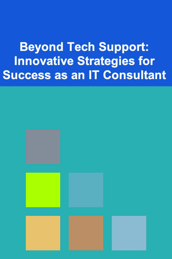 Beyond Tech Support: Innovative Strategies for Success as an IT Consultant