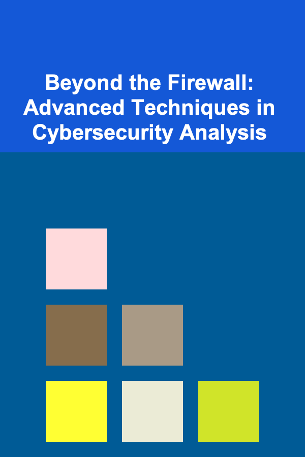 Beyond the Firewall: Advanced Techniques in Cybersecurity Analysis