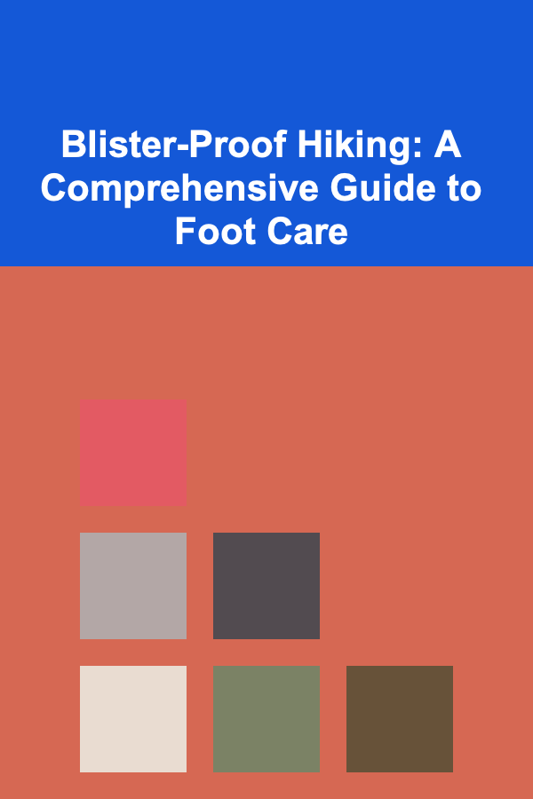 Blister-Proof Hiking: A Comprehensive Guide to Foot Care