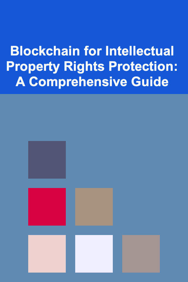 Blockchain for Intellectual Property Rights Protection: A Comprehensive Guide
