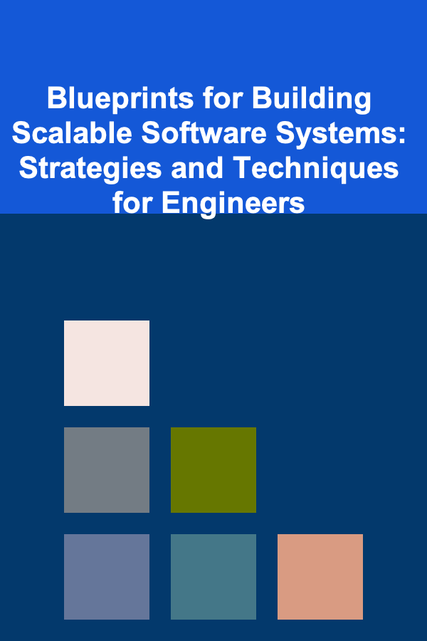 Blueprints for Building Scalable Software Systems: Strategies and Techniques for Engineers