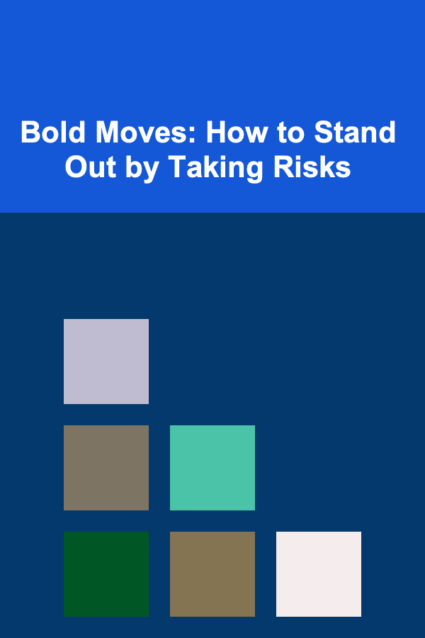 Bold Moves: How to Stand Out by Taking Risks